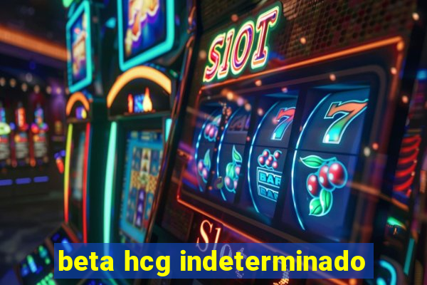 beta hcg indeterminado